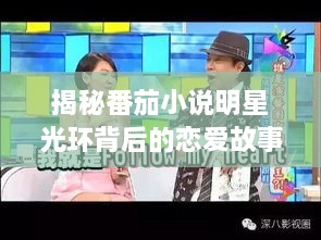 揭秘番茄小說明星光環(huán)背后的戀愛故事，情感歷程大揭秘！