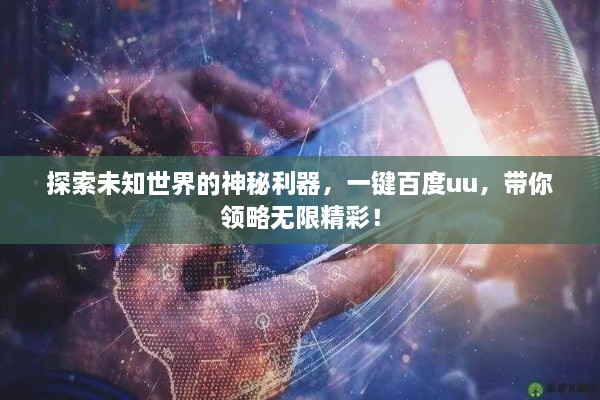 探索未知世界的神秘利器，一鍵百度uu，帶你領(lǐng)略無限精彩！