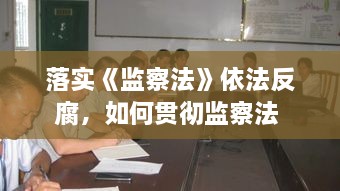 落實(shí)《監(jiān)察法》依法反腐，如何貫徹監(jiān)察法 