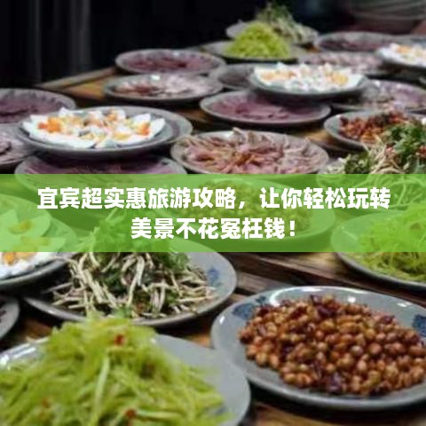 宜賓超實(shí)惠旅游攻略，讓你輕松玩轉(zhuǎn)美景不花冤枉錢(qián)！