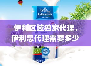 伊利區(qū)域獨家代理，伊利總代理需要多少錢 