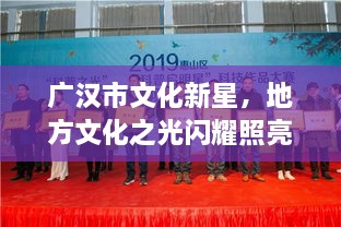 廣漢市文化新星，地方文化之光閃耀照亮未來