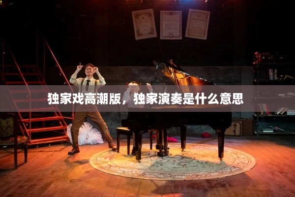 獨家戲高潮版，獨家演奏是什么意思 