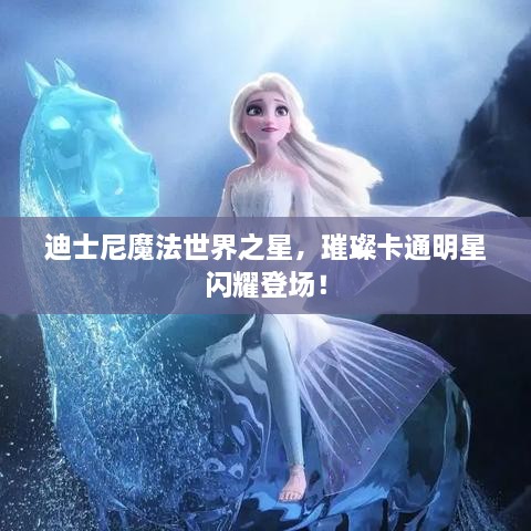 迪士尼魔法世界之星，璀璨卡通明星閃耀登場(chǎng)！