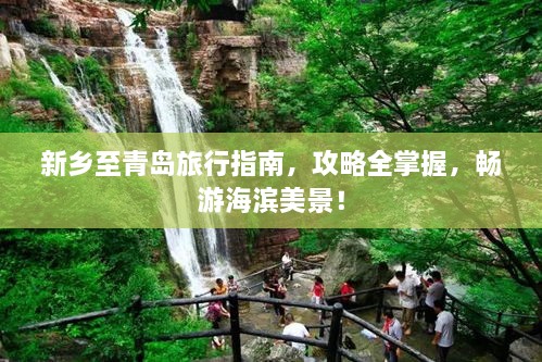 新鄉(xiāng)至青島旅行指南，攻略全掌握，暢游海濱美景！
