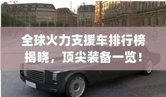 全球火力支援車排行榜揭曉，頂尖裝備一覽！
