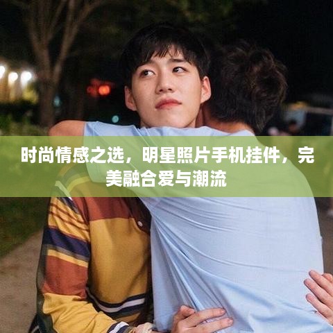 時(shí)尚情感之選，明星照片手機(jī)掛件，完美融合愛與潮流