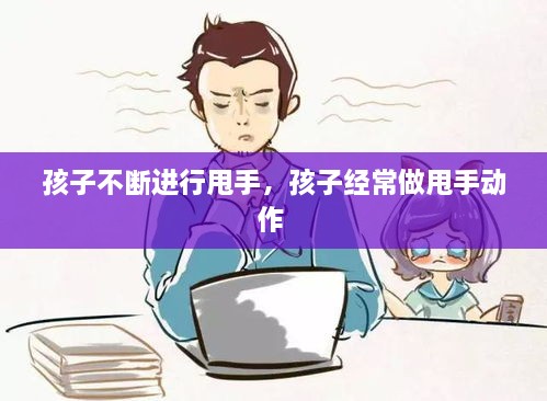 孩子不斷進行甩手，孩子經(jīng)常做甩手動作 
