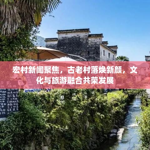 宏村新聞聚焦，古老村落煥新顏，文化與旅游融合共榮發(fā)展