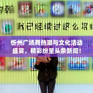 忻州廣場(chǎng)舞熱潮與文化活動(dòng)盛宴，精彩紛呈頭條新聞！