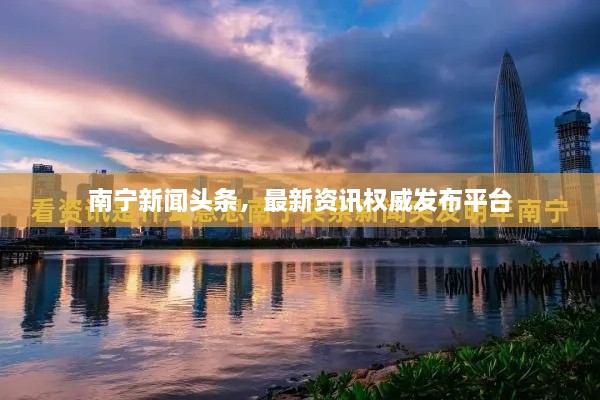 南寧新聞頭條，最新資訊權威發(fā)布平臺