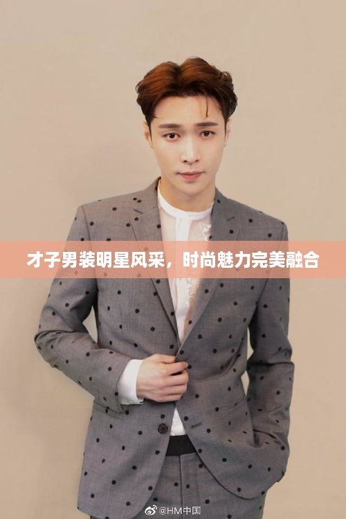 才子男裝明星風(fēng)采，時尚魅力完美融合
