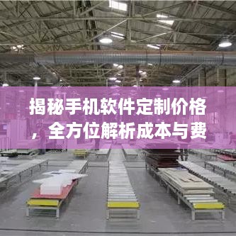 揭秘手機(jī)軟件定制價(jià)格，全方位解析成本與費(fèi)用結(jié)構(gòu)！