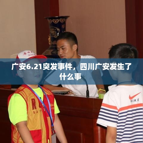 廣安6.21突發(fā)事件，四川廣安發(fā)生了什么事 