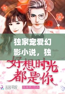 獨(dú)家寵愛幻影小說(shuō)，獨(dú)家寵愛無(wú)彈窗 