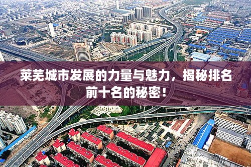萊蕪城市發(fā)展的力量與魅力，揭秘排名前十名的秘密！