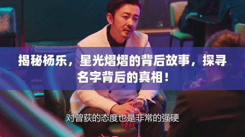 揭秘楊樂(lè)，星光熠熠的背后故事，探尋名字背后的真相！