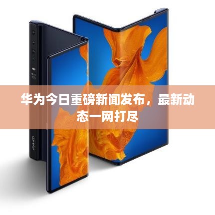 華為今日重磅新聞發(fā)布，最新動(dòng)態(tài)一網(wǎng)打盡