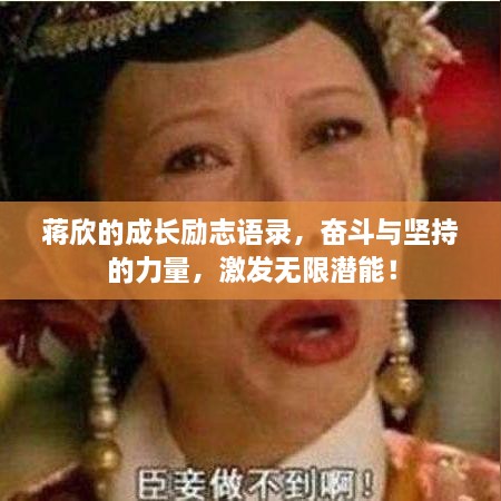 蔣欣的成長(zhǎng)勵(lì)志語(yǔ)錄，奮斗與堅(jiān)持的力量，激發(fā)無(wú)限潛能！