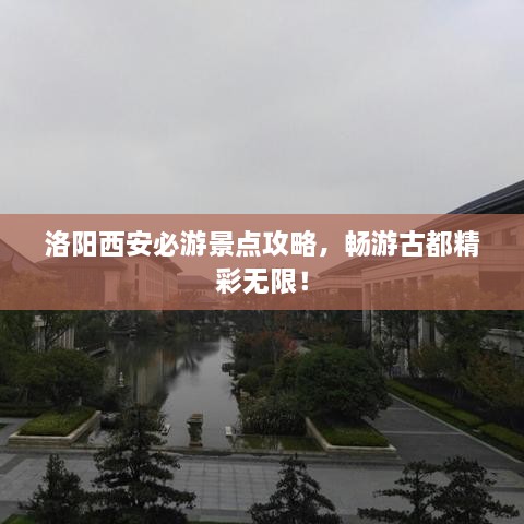 洛陽西安必游景點攻略，暢游古都精彩無限！