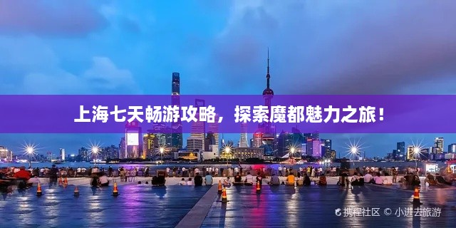 上海七天暢游攻略，探索魔都魅力之旅！
