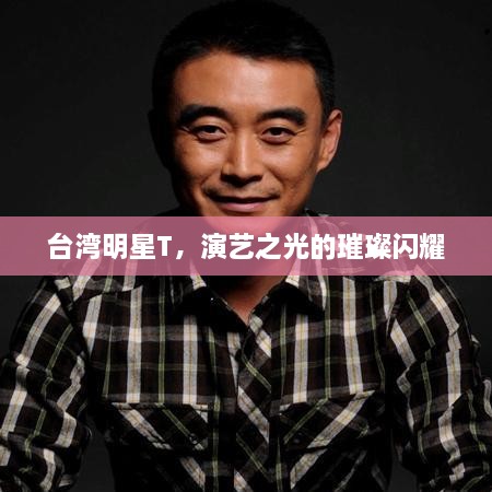 臺(tái)灣明星T，演藝之光的璀璨閃耀