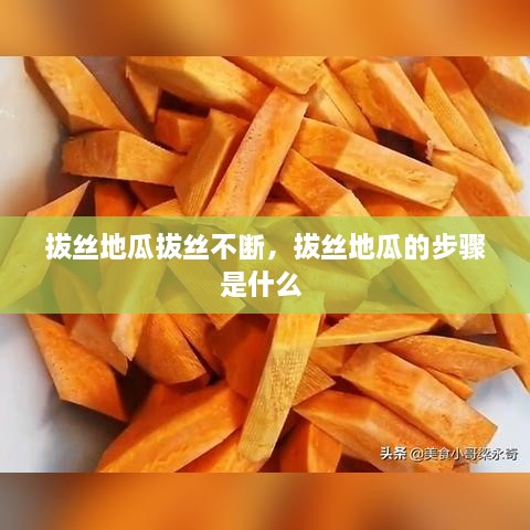 拔絲地瓜拔絲不斷，拔絲地瓜的步驟是什么 