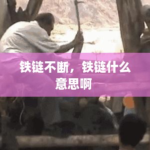 鐵鏈不斷，鐵鏈什么意思啊 