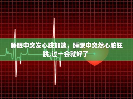睡眠中突發(fā)心跳加速，睡眠中突然心臟狂跳,過一會就好了 