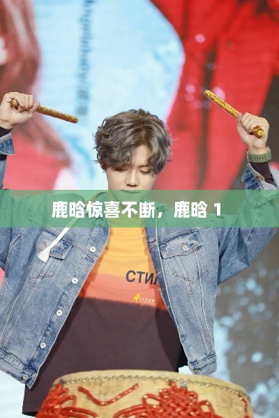 鹿晗驚喜不斷，鹿晗 1 