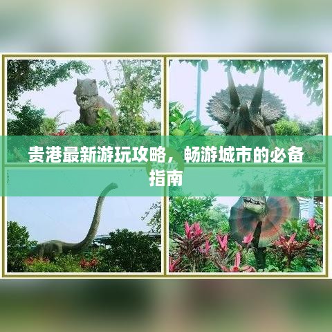 貴港最新游玩攻略，暢游城市的必備指南