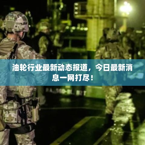 油輪行業(yè)最新動(dòng)態(tài)報(bào)道，今日最新消息一網(wǎng)打盡！