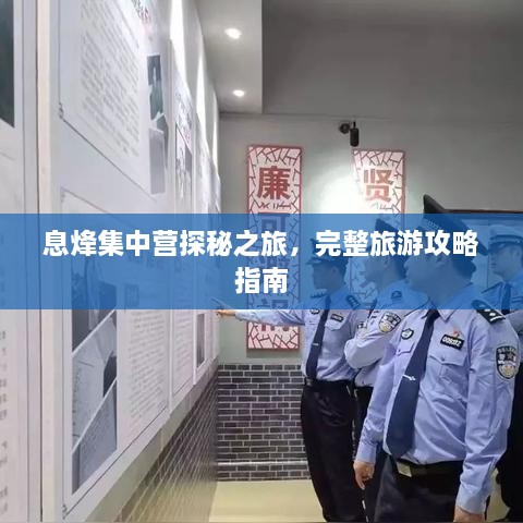 息烽集中營(yíng)探秘之旅，完整旅游攻略指南