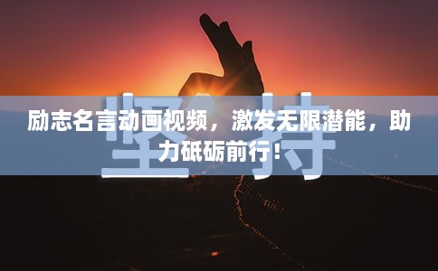 勵(lì)志名言動(dòng)畫視頻，激發(fā)無(wú)限潛能，助力砥礪前行！